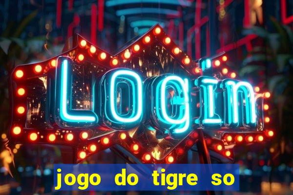 jogo do tigre so para brincar